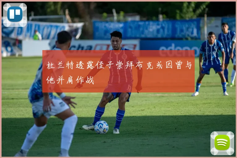 杜兰特透露侄子崇拜布克或因曾与他并肩作战