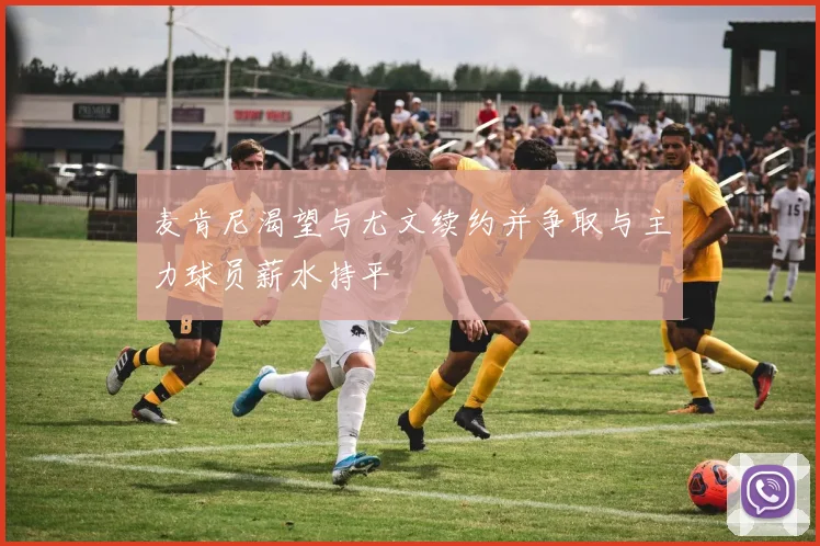 麦肯尼渴望与尤文续约并争取与主力球员薪水持平