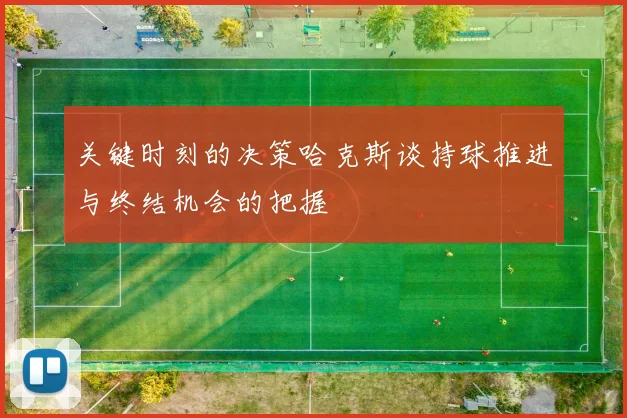 关键时刻的决策哈克斯谈持球推进与终结机会的把握