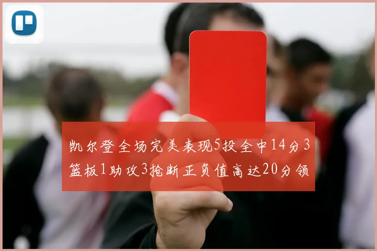 凯尔登全场完美表现5投全中14分3篮板1助攻3抢断正负值高达20分领衔全场